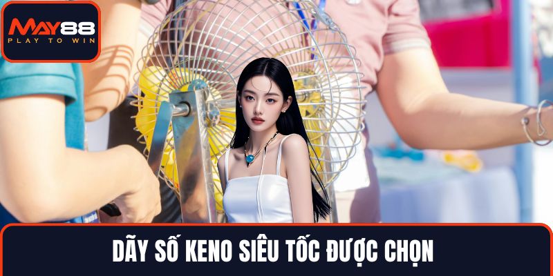 Dãy số Keno siêu tốc được chọn